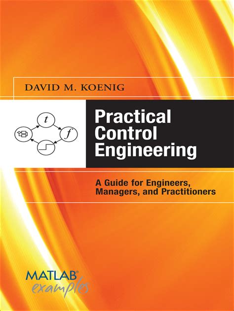 Practical Control Engineering Guide For Engineers Managers And Practitioners Matlab Examples