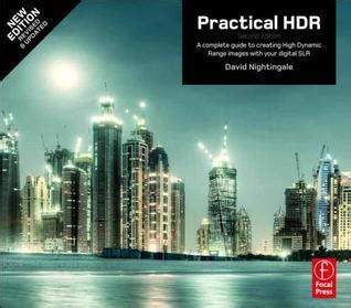 Practical Hdr The Complete Guide To Creating High Dynamic Range Images With Your Digital Slr