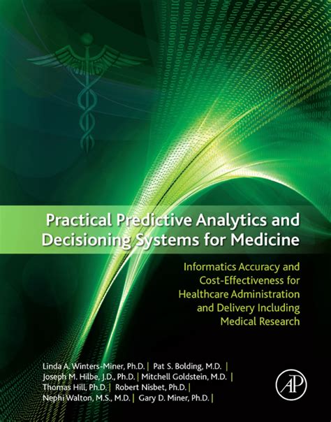 Practical Predictive Analytics And Decisioning Systems For Medicine Informatics Accuracy And Cost Effectiveness For Healthcare Administration And Delivery Including Medical Research