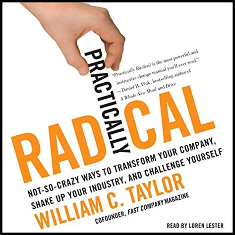 Read Online Practically Radical Not So Crazy Ways To Transform Your Company Shake Up Industry And Challenge Yourself William C Taylor 