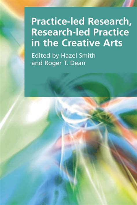 Practice Led Research Research Led Practice In The Creative Arts Research Methods For The Arts And The Humanities