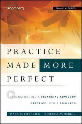 Practice Made More Perfect Transforming A Financial Advisory Practice Into A Business By Tibergien Mark C Pomering Rebecca August 9 2011 Hardcover