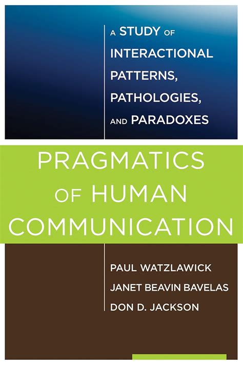 Pragmatics Of Human Communication A Study Interactional Patterns Pathologies And Paradoxes Don D Jackson