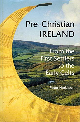 Download Pre Christian Ireland From The First Settlers To The Early Celts Ancient Peoples And Places 