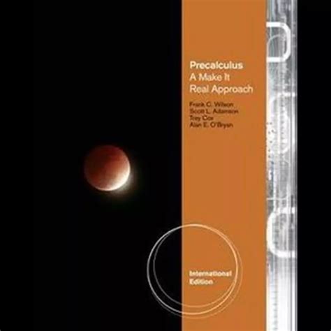 Precalculus A Make It Real Approach 1st First Edition By Wilson Frank Adamson Scott L Cox Trey Obryan Alan E Published By Cengage Learning 2012