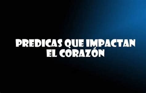 Predicas Que Impactan El Corazon