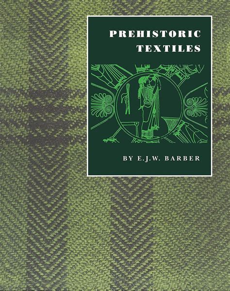 Prehistoric Textiles The Development Of Cloth In The Neolithic And Bronze Ages With Special Reference To The Aegean