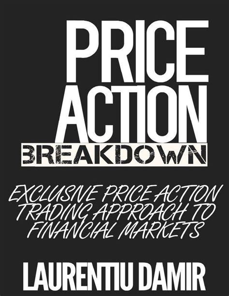 Read Online Price Action Breakdown Exclusive Price Action Trading Approach To Financial Markets 