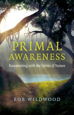 Read Online Primal Awareness Reconnecting With The Spirits Of Nature 