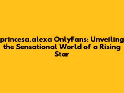 princesa.alexa OnlyFans leaked content
