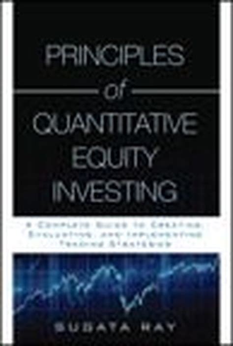 Principles Of Quantitative Equity Investing A Complete Guide To Creating Evaluating And Implementing Trading Strategies