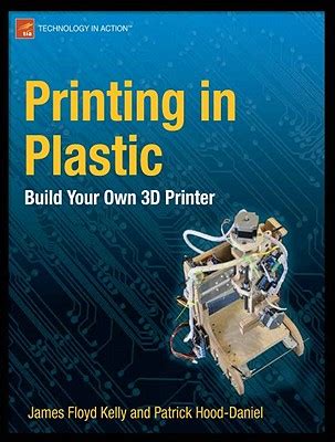 Download Printing In Plastic Build Your Own 3D Printer Technology In Action 
