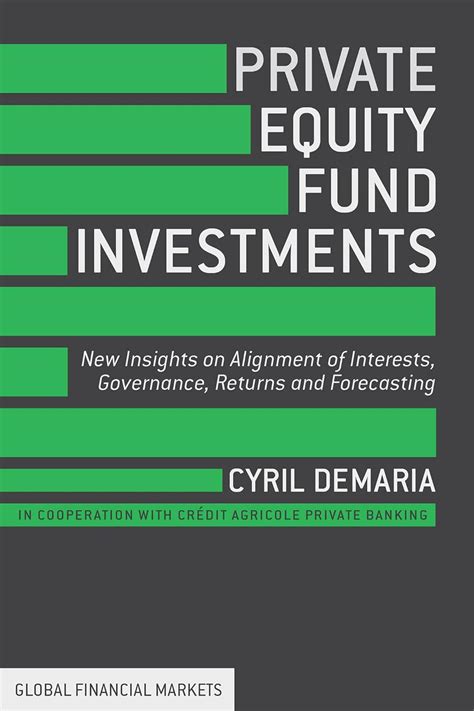 Download Private Equity Fund Investments New Insights On Alignment Of Interests Governance Returns And Forecasting Global Financial Markets 
