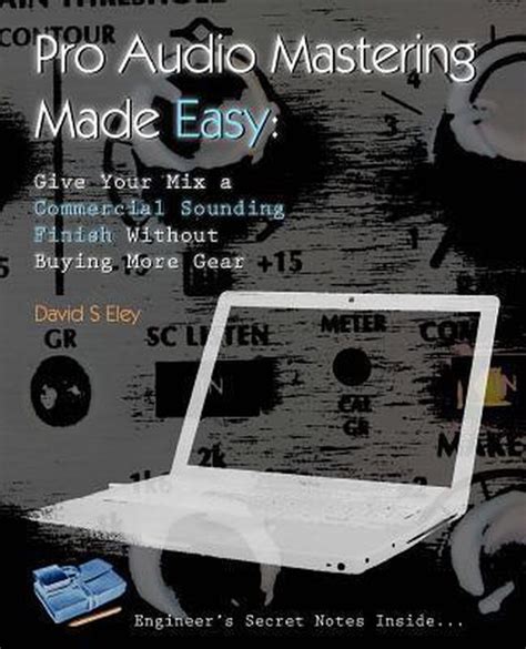 Pro Audio Mastering Made Easy Give Your Mix A Commercial Sounding Finish Without Buying More Gear