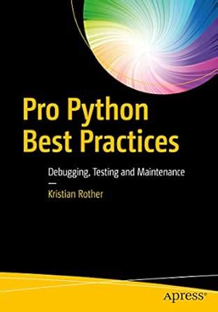 Pro Python Best Practices Debugging Testing And Maintenance