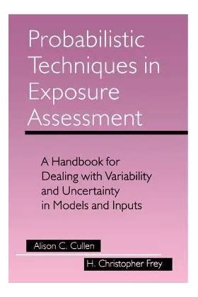 Probabilistic Techniques In Exposure Assessment A Handbook For Dealing With Variability And Uncertainty In Models And Inputs By Alison C Cullen 1999 07 31