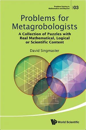 Problems For Metagrobologists A Collection Of Puzzles With Real Mathematical Logical Or Scientific Content Problem Solving In Mathematics And Beyond