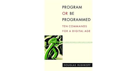 Program Or Be Programmed Ten Commands For A Digital Age 1st First Edition By Douglas Rushkoff Published By Or Books 2010