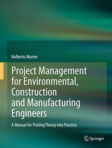 Read Project Management For Environmental Construction And Manufacturing Engineers A Manual For Putting Theory Into Practice 