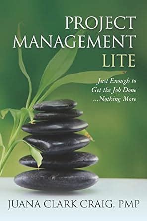 Read Online Project Management Lite Just Enough To Get The Job Done Nothing More Juana Clark Craig 