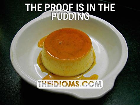Proof Of The Pudding Is In The