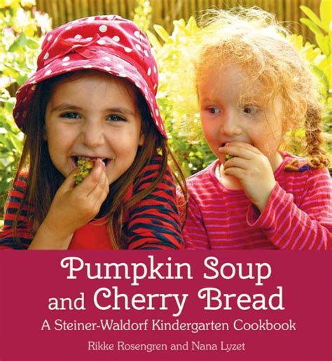 Full Download Pumpkin Soup And Cherry Bread A Steiner Waldorf Kindergarten Cookbook 
