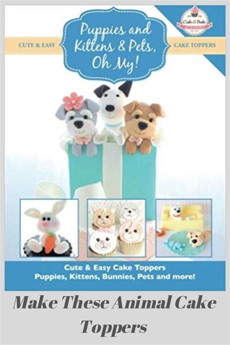 Full Download Puppies And Kittens Pets Oh My Cute Easy Cake Toppers Puppies Kittens Bunnies Pets And More Volume 4 Cute Easy Cake Toppers Collection 