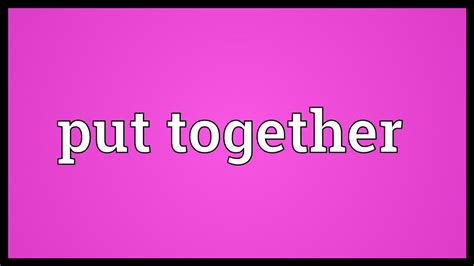 Put Together Word Meaning And Definition Antonym For Put Together - Antonym For Put Together