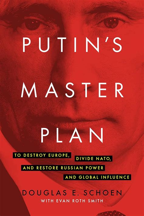 Putin's Master Plan: To Destroy Europe, Divide N A T O, And Restore Russian Power And Global Influence