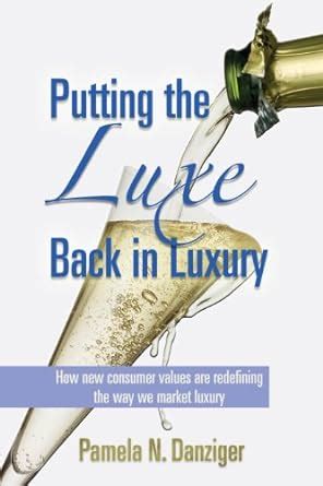 Full Download Putting The Luxe Back In Luxury How New Consumer Values Are Redefining The Way We Market Luxury 