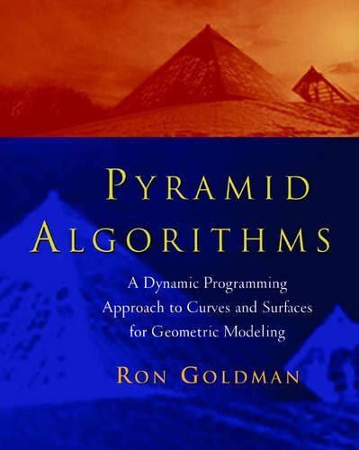 Pyramid Algorithms A Dynamic Programming Approach To Curves And Surfaces For Geometric Modeling The Morgan Kaufmann Series In Computer Graphics