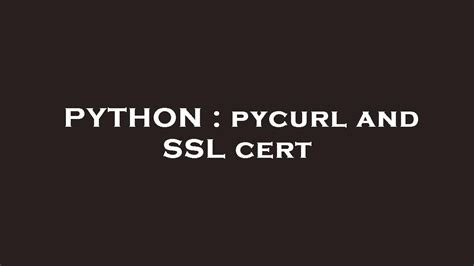 python关于SSL的认证--pycurl模块使用 - zzy0306 - 博客园