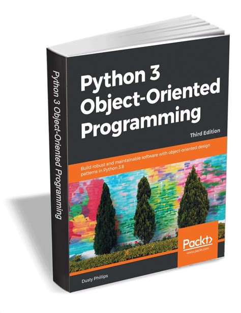 Python 3 Object Oriented Programming Second Edition Building Robust And Maintainable Software With Object Oriented Design Patterns In Python