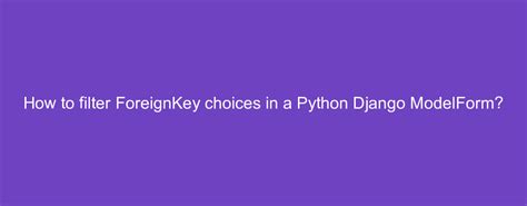 python Django ForeignKey Filter Selected Data Query in Form Stack Overflow