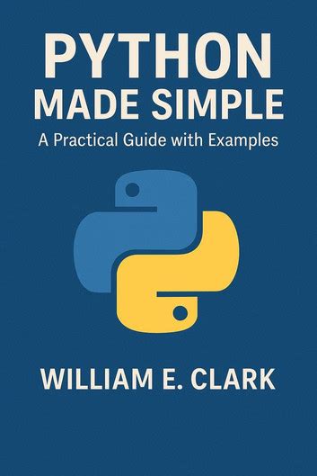 Python Made Simple And Practical: A Step By Step Guide To Learn Python Coding And Computer Science From Basic To Advanced Concepts