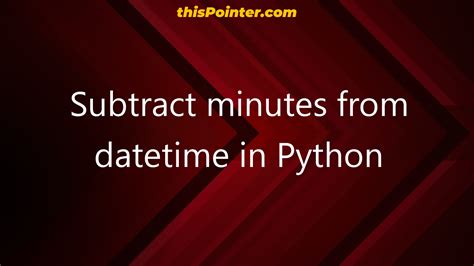 Python Subtract Minutes From Datetime Example Tutorial Minute Subtraction - Minute Subtraction