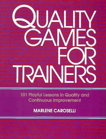 Quality Games For Trainers 101 Playful Lessons In Quality And Continuous Improvement