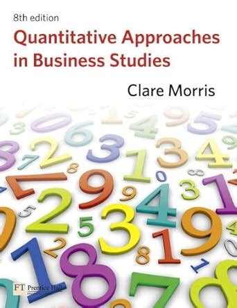Read Quantitative Approaches In Business Studies By Clare Morris 