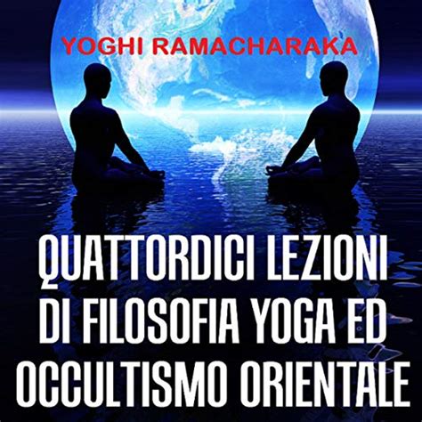 Read Online Quattordici Lezioni Di Filosofia Yoga Ed Occultismo Orientale 