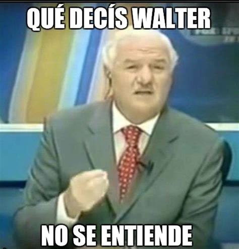 Que Decis Walter No Se Entiende