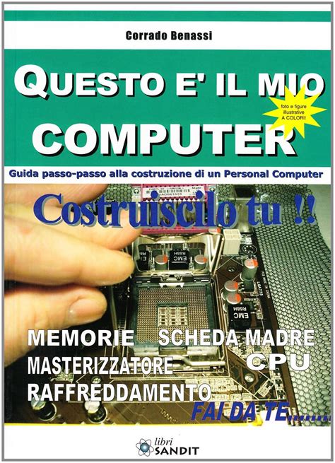 Questo Il Mio Computer Guida Passo Passo Alla Costruzione Di Un Personal Computer