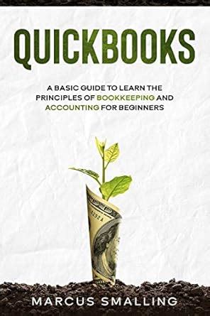 QuickBooks: A Basic Guide to Learn the Principles of Bookkeeping and Accounting for Beginners