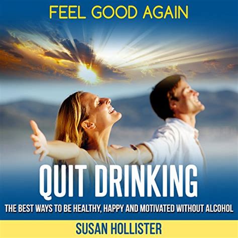 Read Online Quit Drinking The Best Ways To Be Healthy Happy And Motivated Without Alcohol Easy Ways To Quit Drinking For A Healthier Happier And More Motivated Life Without Alcohol 