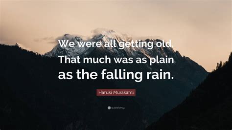 Quote By Haruki Murakami Quot Rain Falls And No Rain No Flowers Quote - No Rain No Flowers Quote