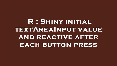 r - Shiny initial textAreaInput value and reactive after each button ...