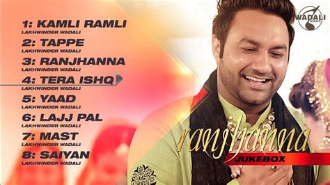 raanjhanaa audio jukebox lakhwinder wadali biography