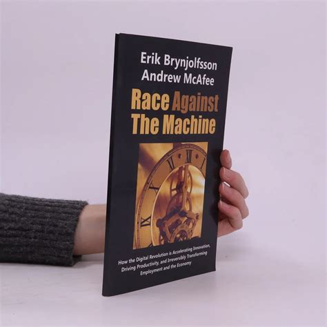 Race Against The Machine: How The Digital Revolution Is Accelerating Innovation, Driving Productivity, And Irreversibly Transforming Employment And The Economy
