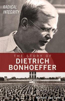 Download Radical Integrity The Story Of Dietrich Bonhoeffer Michael Van Dyke 