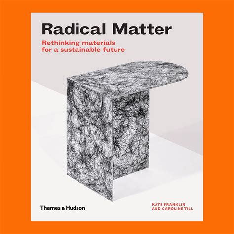 Read Online Radical Matter Rethinking Materials For A Sustainable Future 