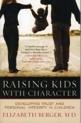 Raising Kids With Character Developing Trust And Personal Integrity In Children Author Elizabeth Berger Published On April 2006